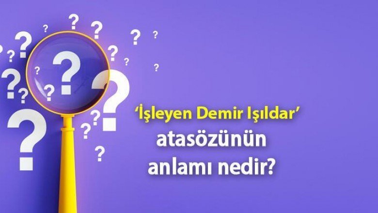 İşleyen Demir Işıldar Atasözünün Anlamı Nedir? Kısaca Açıklaması Ve Örnek Cümle…