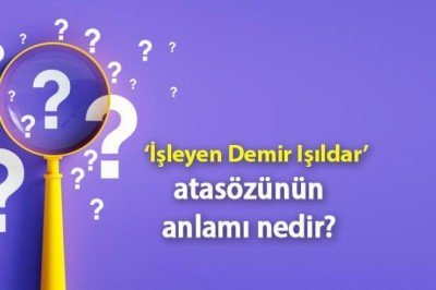 İşleyen Demir Işıldar Atasözünün Anlamı Nedir? Kısaca Açıklaması Ve Örnek Cümle…