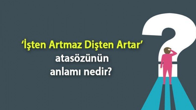 İşten Artmaz Dişten Artar Atasözünün Anlamı Nedir? Kısaca Açıklaması Ve Örnek Cümle…