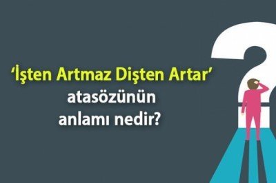 İşten Artmaz Dişten Artar Atasözünün Anlamı Nedir? Kısaca Açıklaması Ve Örnek Cümle…