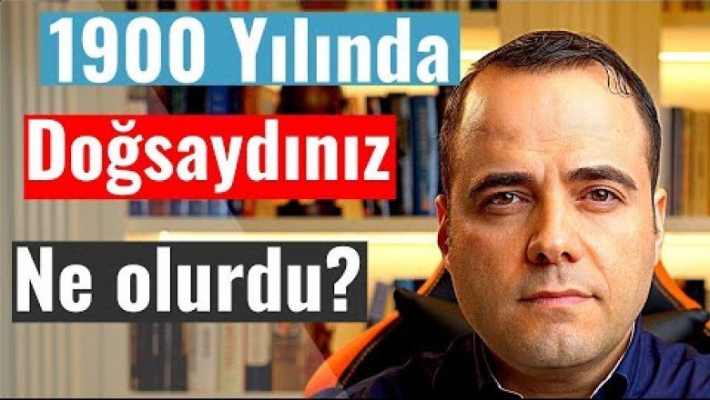 1900 Yılında Doğsaydınız Ne Olurdu?