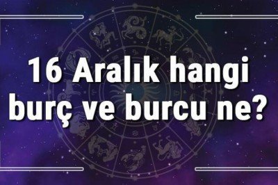 16 Aralık hangi burç ve burcu ne? 16 Aralık tarihde bugün, doğan Türk ile yabancı ünlüler, yükseleni ve özellikleri