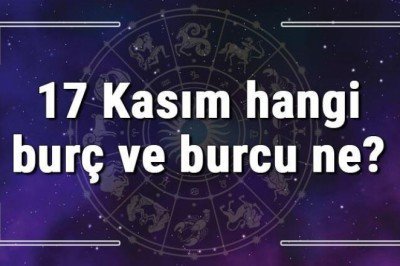 17 Kasım hangi burç ve burcu ne? 17 Kasım tarihde bugün, doğan Türk ile yabancı ünlüler, yükseleni ve özellikleri