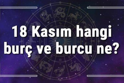 18 Kasım hangi burç ve burcu ne? 18 Kasım tarihde bugün, doğan Türk ile yabancı ünlüler, yükseleni ve özellikleri