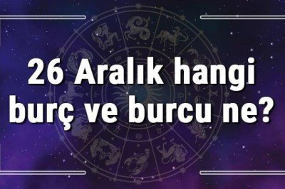 26 Aralık hangi burç ve burcu ne? 26 Aralık tarihde bugün, doğan Türk ile yabancı ünlüler, yükseleni ve özellikleri