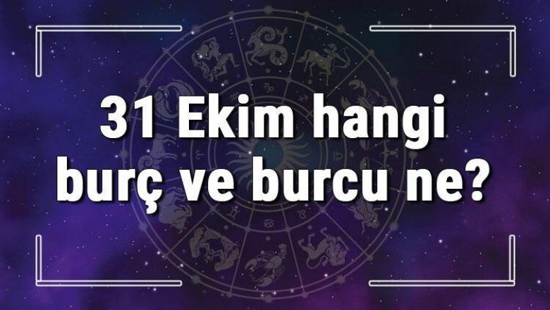 31 Ekim hangi burç ve burcu ne? 31 Ekim tarihde bugün, doğan Türk ile yabancı ünlüler, yükseleni ve özellikleri