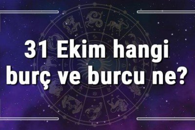 31 Ekim hangi burç ve burcu ne? 31 Ekim tarihde bugün, doğan Türk ile yabancı ünlüler, yükseleni ve özellikleri