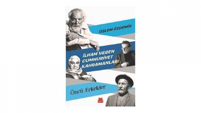 İlham Veren Cumhuriyet Kahramanları - Öncü Erkekler