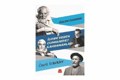 İlham Veren Cumhuriyet Kahramanları - Öncü Erkekler