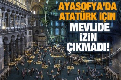 10 Kasım'da Ayasofya'da Atatürk için mevlid okutulmasına izin çıkmadı!