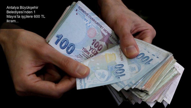 Antalya Büyükşehir Belediyesi’nden 1 Mayıs’ta işçilere 600 TL ikramiye