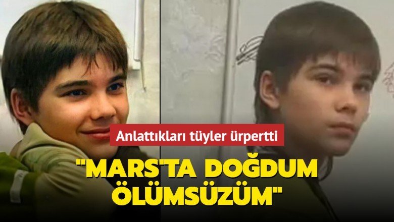 Gizemli çocuğun anlattıkları tüyler ürpertti: Mars'ta doğdum, ölümsüzüm - Aksam
