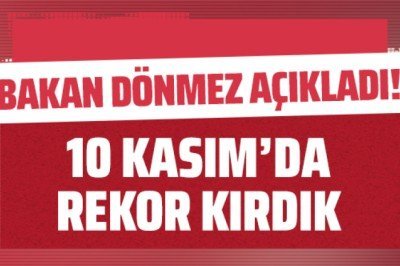 Bakan Dönmez açıkladı: 10 Kasım'da rekor kırdık