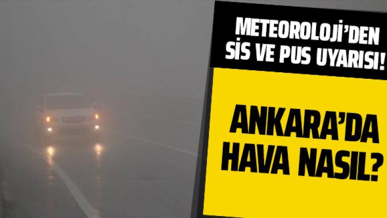 Meteoroloji&amp;#039;den sis ve pus uyarısı! Ankara&amp;#039;da hava nasıl?