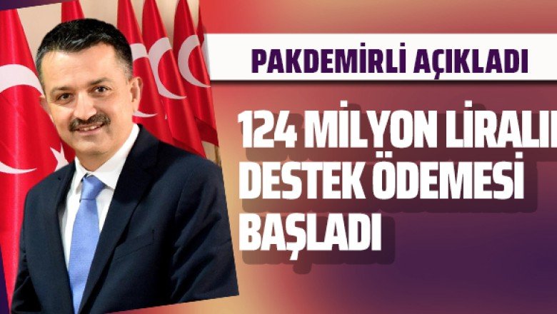 Pakdemirli açıkladı: 124 milyon liralık destek ödemesi başladı