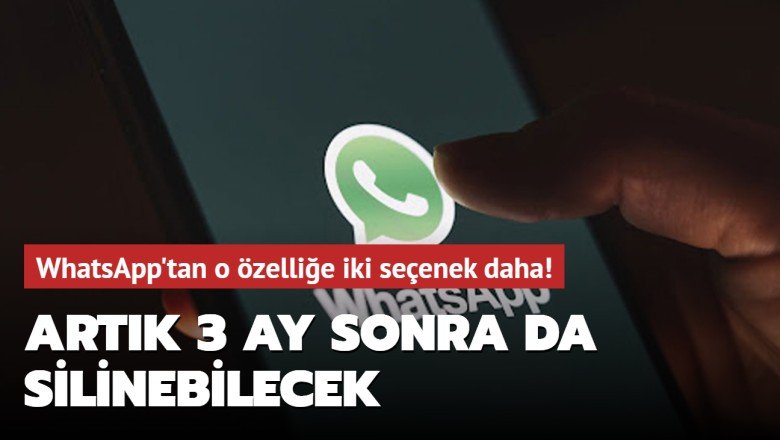 WhatsApp'tan iki seçenek daha! Artık 3 ay sonra da silinebilecek - Akşam