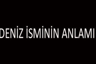 Deniz İsminin Anlamı Nedir? Deniz İsmi Kur'an'da Geçer Mi, Tdk Sözlük Anlamı Ne Demek?