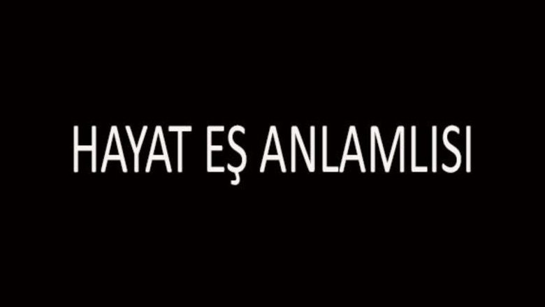 Hayat Eş Anlamlısı Nedir? Hayat Kelimesinin Eş Anlamlıları Nelerdir?