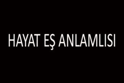 Hayat Eş Anlamlısı Nedir? Hayat Kelimesinin Eş Anlamlıları Nelerdir?
