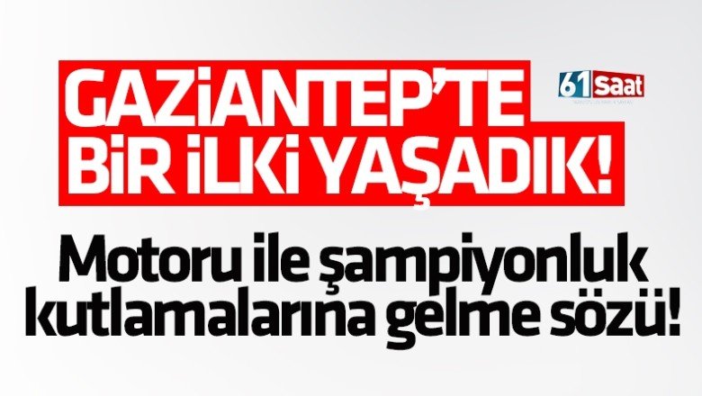 Gaziantep'te bir ilki yaşadık!