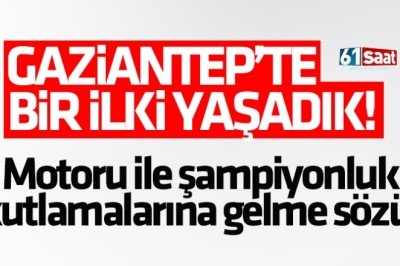 Gaziantep'te bir ilki yaşadık!