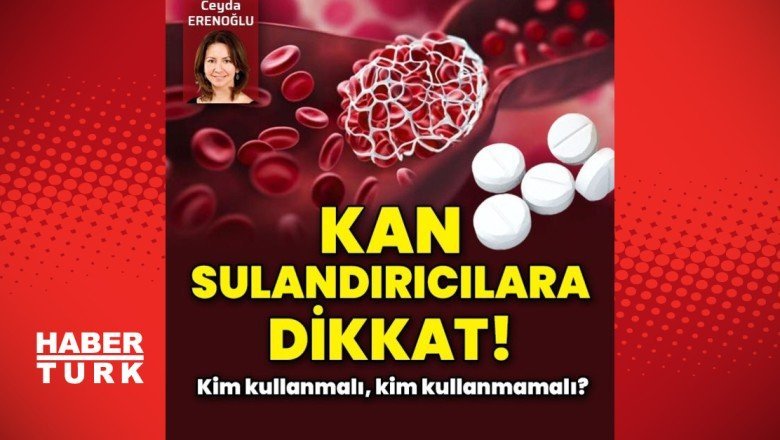 Kan sulandırıcılara dikkat! Kim kullanmalı kim kullanmamalı?