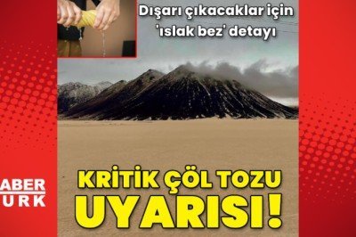 Kritik çöl tozu uyarısında 'ıslak bez' detayı