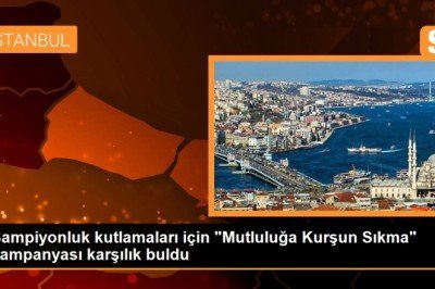 Şampiyonluk kutlamaları için 'Mutluluğa Kurşun Sıkma' kampanyası karşılık buldu