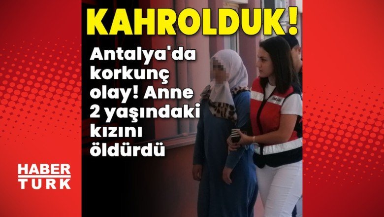 Tam vahşet! Anne 2 yaşındaki kızını öldürdü
