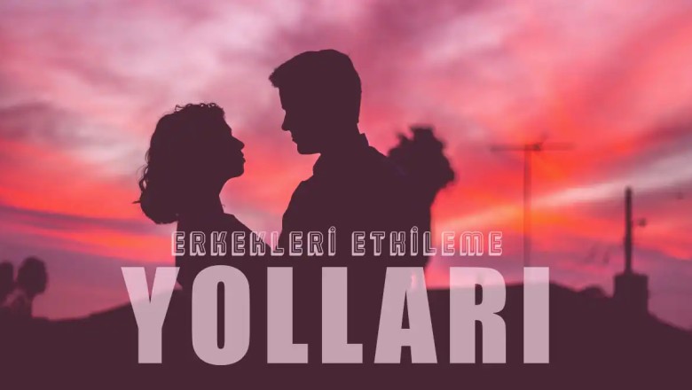 Erkekleri Etkilemek İçin En İyi 10 Yöntem