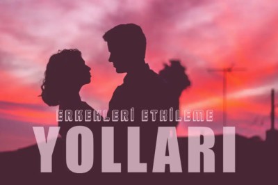 Erkekleri Etkilemek İçin En İyi 10 Yöntem